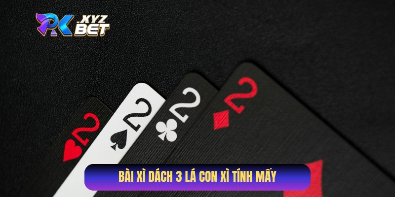 Bài Xì Dách 3 Lá Con Xì Tính Mấy